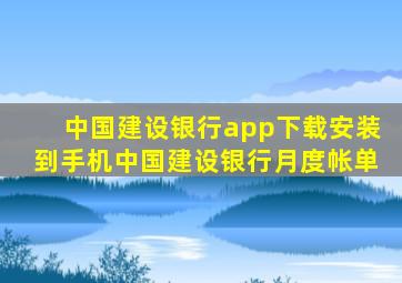 中国建设银行app下载安装到手机中国建设银行月度帐单