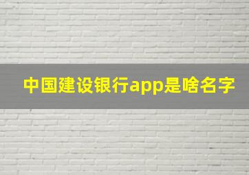 中国建设银行app是啥名字