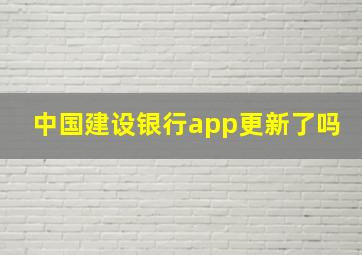 中国建设银行app更新了吗