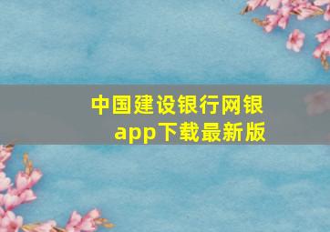 中国建设银行网银app下载最新版