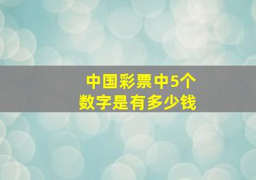 中国彩票中5个数字是有多少钱