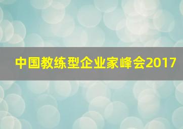 中国教练型企业家峰会2017