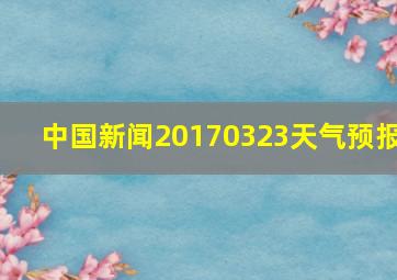 中国新闻20170323天气预报