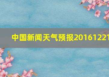 中国新闻天气预报20161221