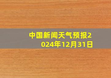 中国新闻天气预报2024年12月31日