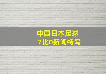 中国日本足球7比0新闻特写