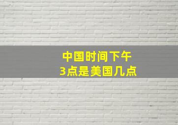 中国时间下午3点是美国几点