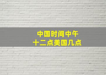 中国时间中午十二点美国几点