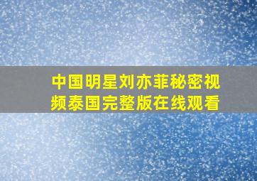 中国明星刘亦菲秘密视频泰国完整版在线观看