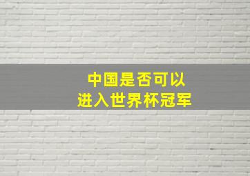 中国是否可以进入世界杯冠军