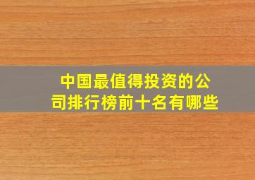 中国最值得投资的公司排行榜前十名有哪些