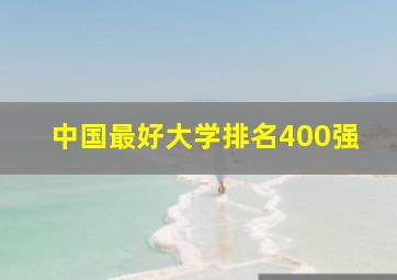 中国最好大学排名400强