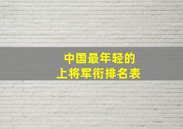 中国最年轻的上将军衔排名表