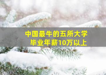 中国最牛的五所大学毕业年薪10万以上