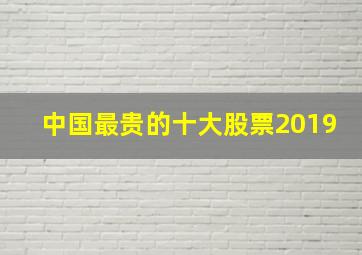 中国最贵的十大股票2019