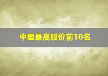 中国最高股价前10名