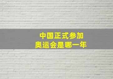 中国正式参加奥运会是哪一年