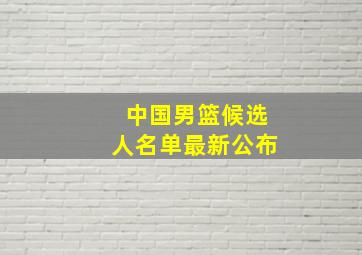 中国男篮候选人名单最新公布