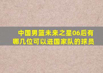 中国男篮未来之星06后有哪几位可以进国家队的球员