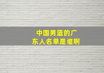 中国男篮的广东人名单是谁啊