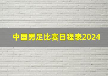 中国男足比赛日程表2024