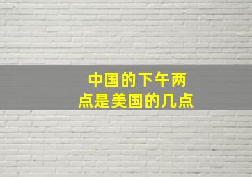 中国的下午两点是美国的几点