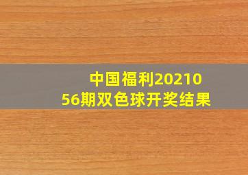 中国福利2021056期双色球开奖结果