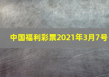 中国福利彩票2021年3月7号