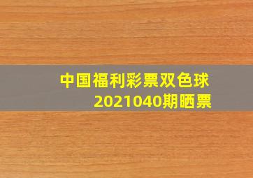 中国福利彩票双色球2021040期晒票