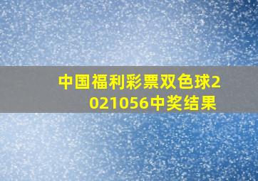 中国福利彩票双色球2021056中奖结果