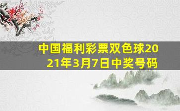 中国福利彩票双色球2021年3月7日中奖号码