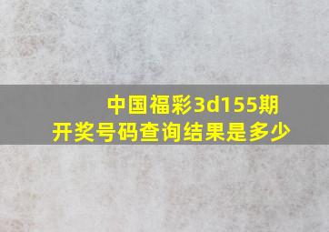 中国福彩3d155期开奖号码查询结果是多少