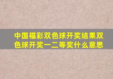 中国福彩双色球开奖结果双色球开奖一二等奖什么意思