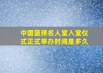 中国篮球名人堂入堂仪式正式举办时间是多久