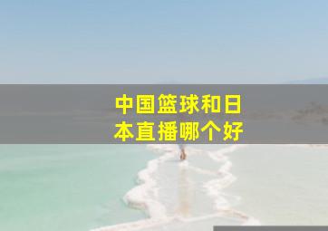 中国篮球和日本直播哪个好