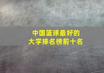 中国篮球最好的大学排名榜前十名