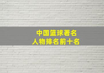 中国篮球著名人物排名前十名