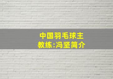 中国羽毛球主教练:冯坚简介