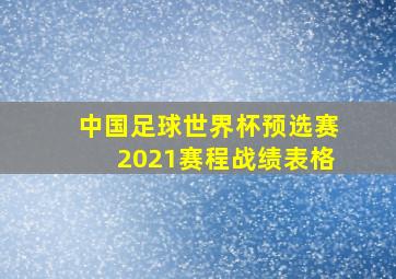 中国足球世界杯预选赛2021赛程战绩表格