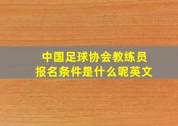 中国足球协会教练员报名条件是什么呢英文