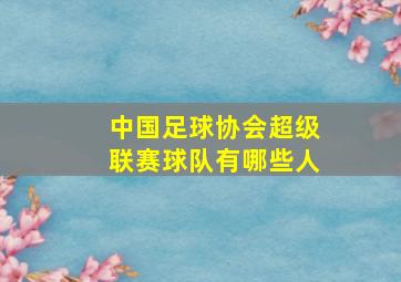 中国足球协会超级联赛球队有哪些人