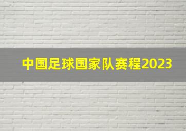 中国足球国家队赛程2023