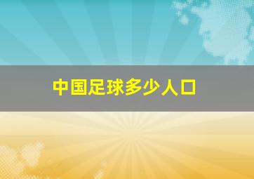 中国足球多少人口