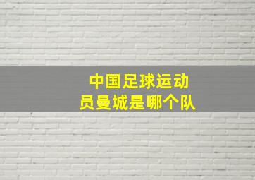 中国足球运动员曼城是哪个队