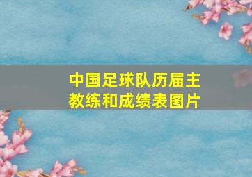 中国足球队历届主教练和成绩表图片