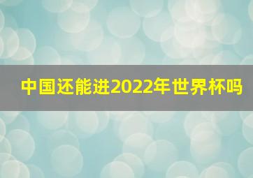 中国还能进2022年世界杯吗