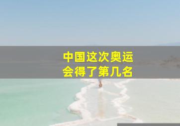 中国这次奥运会得了第几名