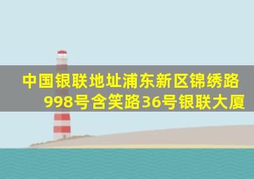 中国银联地址浦东新区锦绣路998号含笑路36号银联大厦