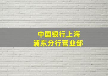 中国银行上海浦东分行营业部