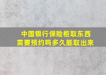 中国银行保险柜取东西需要预约吗多久能取出来